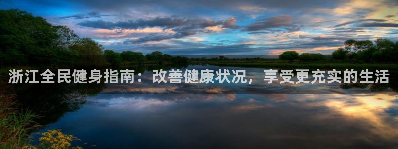 尊龙l1500：浙江全民健身指南：改善健康状况，享受更充