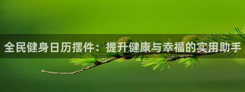 尊龙客服：全民健身日历摆件：提升健康与幸福的实用助手