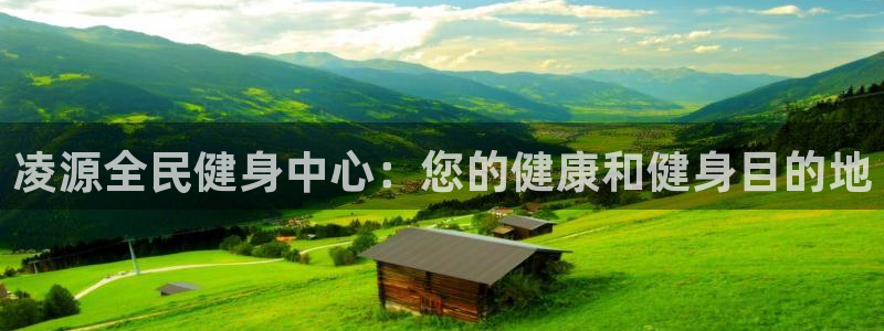 尊龙凯时官方网站：凌源全民健身中心：您的健康和健身目的地
