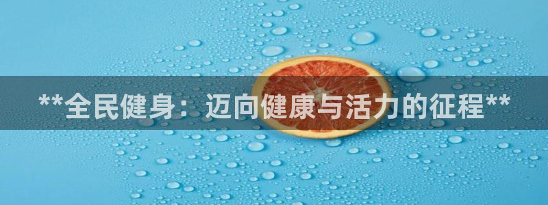 尊龙凯时官方网页：**全民健身：迈向健康与活力的征程**