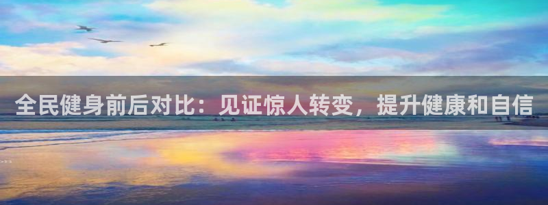 尊龙用现金一下可靠送38元：全民健身前后对比：见证惊人转