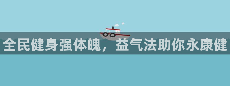 尊龙凯时口碑好吗：全民健身强体魄，益气法助你永康健
