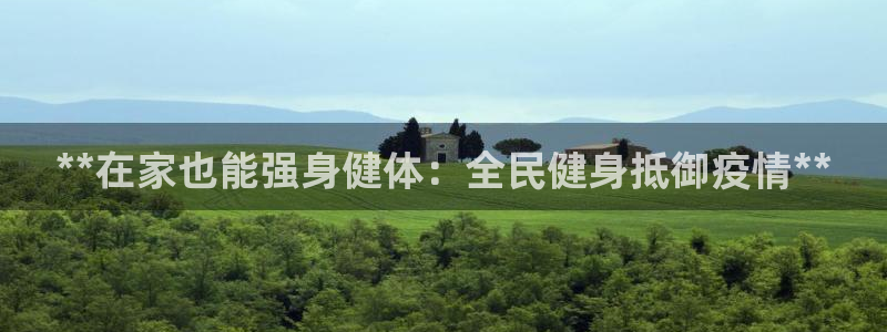 尊龙目前情况：**在家也能强身健体：全民健身抵御疫情**
