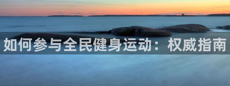 尊龙app最新版本官网：如何参与全民健身运动：权威指南
