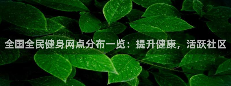 尊龙凯时电竞注册：全国全民健身网点分布一览：提升健康，活