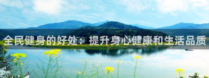 尊龙官网在哪里：全民健身的好处：提升身心健康和生活品质