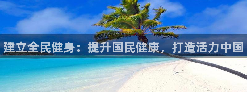 尊龙人生就是博网站：建立全民健身：提升国民健康，打造活力