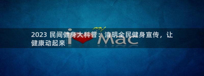 凯时ag旗舰厅网址是什么：2023 民间健身大科普：清明