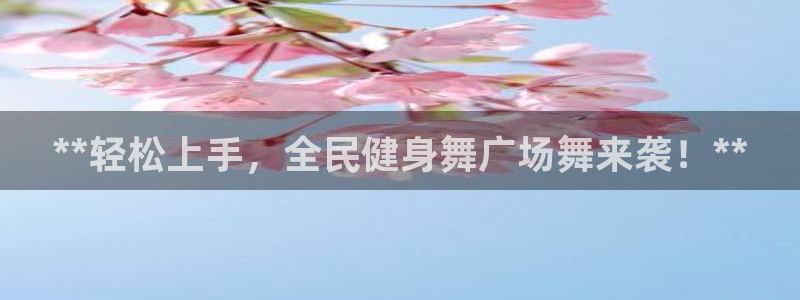 尊龙AG旗舰厅app下载：**轻松上手，全民健身舞广场舞