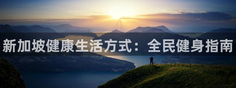 尊龙凯时v7要冲多少：新加坡健康生活方式：全民健身指南