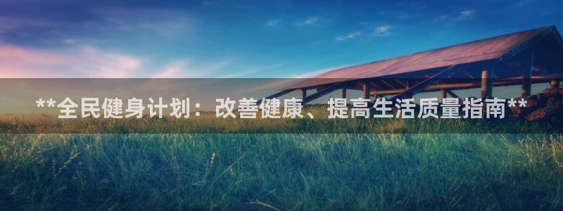 尊龙新版手机app下载：**全民健身计划：改善健康、提高