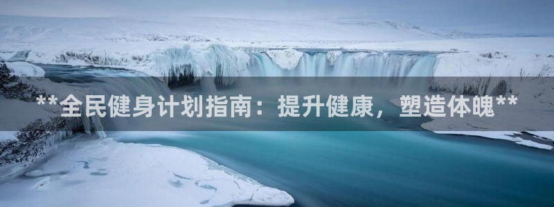 尊龙凯时输了100万：**全民健身计划指南：提升健康，塑