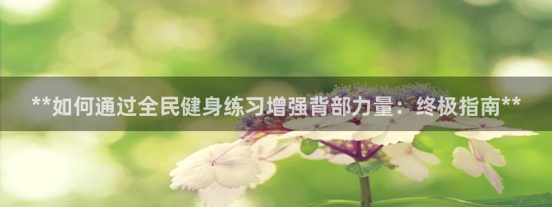 尊龙手机客户端下载APP：**如何通过全民健身练习增强背