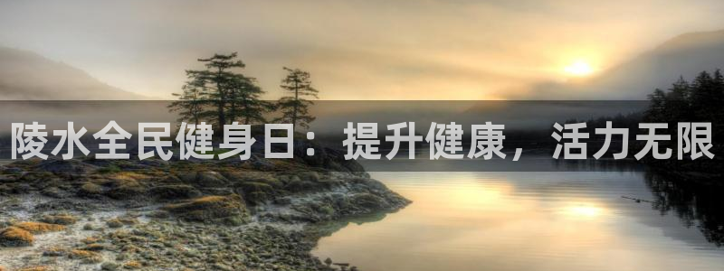 尊龙下载推荐网站：陵水全民健身日：提升健康，活力无限