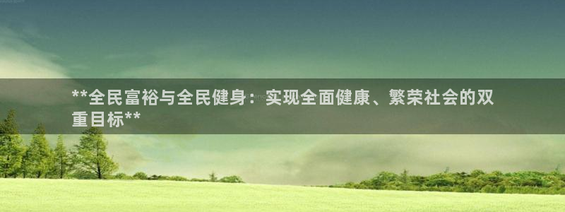 尊龙 国外：**全民富裕与全民健身：实现全面健康、繁荣社