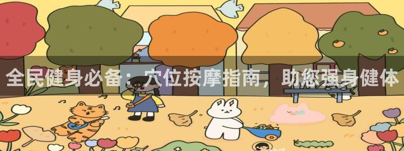 凯时首页地址：全民健身必备：穴位按摩指南，助您强身健体