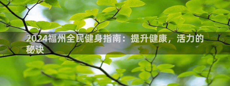 ZL尊龙凯时集团：2024福州全民健身指南：提升健康，活