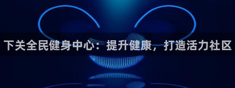 尊龙登录首页：下关全民健身中心：提升健康，打造活力社区