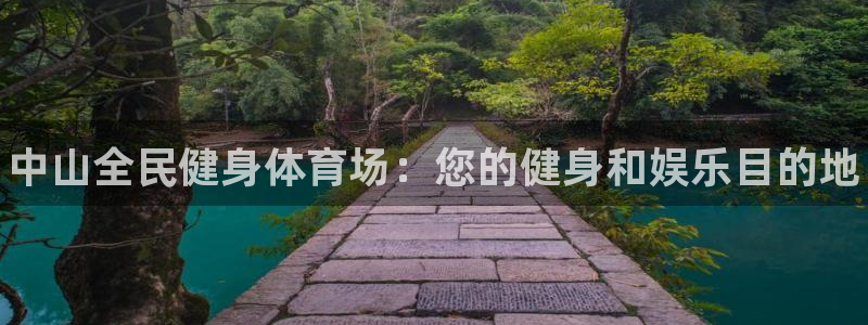 尊龙尊龙：中山全民健身体育场：您的健身和娱乐目的地
