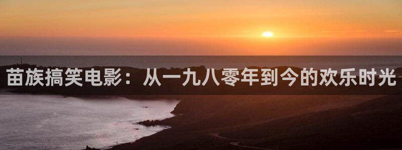海狮影视：苗族搞笑电影：从一九八零年到今的欢乐时光